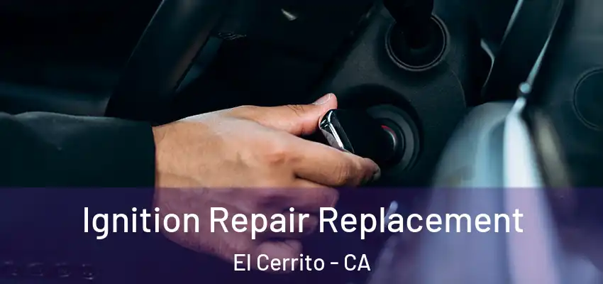  Ignition Repair Replacement El Cerrito - CA